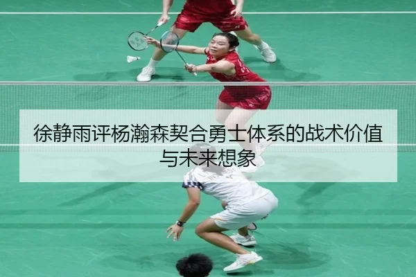 徐静雨评杨瀚森契合勇士体系的战术价值与未来想象